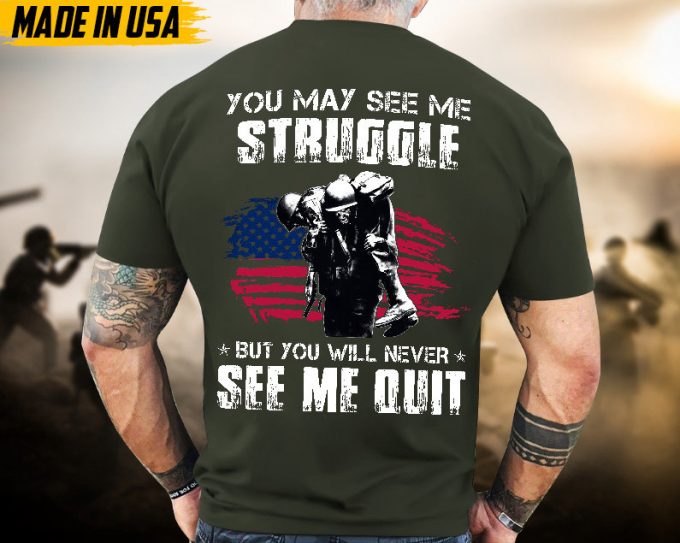 Proudly Served Veteran Tshirt, You May See Me Struggle,But You'Ll Never See Me Quit, Us Veteran Shirt, Veteran Lover Shirt, Veteran Day Gift 5