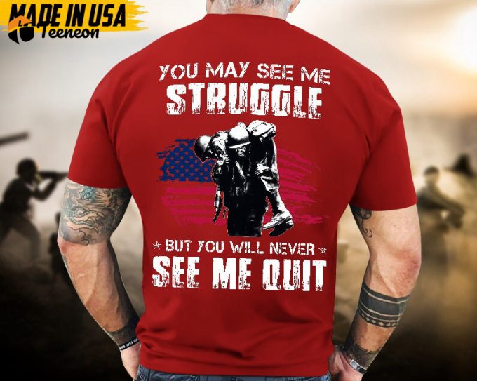 Proudly Served Veteran Tshirt, You May See Me Struggle,But You'Ll Never See Me Quit, Us Veteran Shirt, Veteran Lover Shirt, Veteran Day Gift 1
