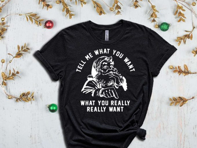 Santa T-Shirt, Tell Me What You Want Shirt, Christmas Vibes, Happy New Year, Merry Christmas, Funny Matching Christmas Shirt, Christmas Gift 2