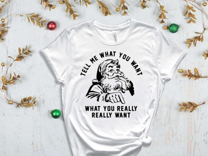 Santa T-Shirt, Tell Me What You Want Shirt, Christmas Vibes, Happy New Year, Merry Christmas, Funny Matching Christmas Shirt, Christmas Gift 4