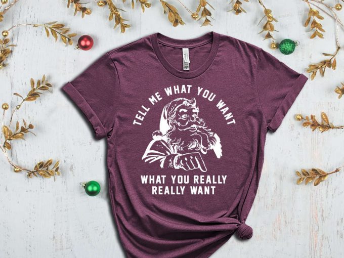 Santa T-Shirt, Tell Me What You Want Shirt, Christmas Vibes, Happy New Year, Merry Christmas, Funny Matching Christmas Shirt, Christmas Gift 5