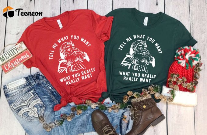 Santa T-Shirt, Tell Me What You Want Shirt, Christmas Vibes, Happy New Year, Merry Christmas, Funny Matching Christmas Shirt, Christmas Gift 1
