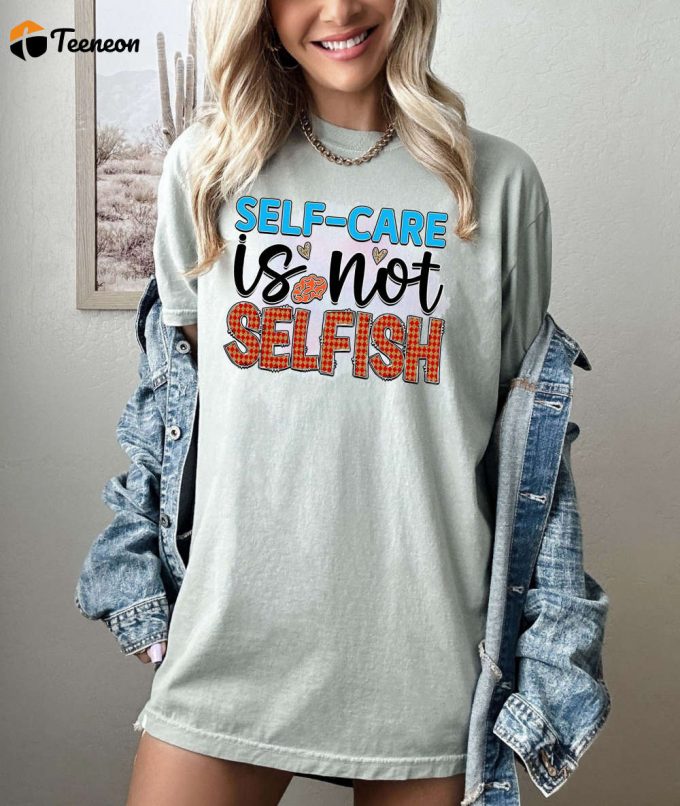 Embrace Self Care With Our Comfort Colors T-Shirt Mental Health Counselor Psychology Anxiety &Amp;Amp; Self Love Shirt 1