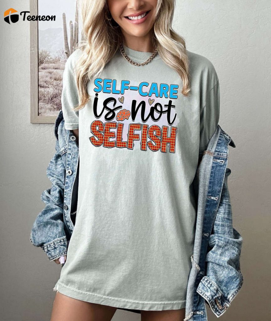 Embrace Self Care With Our Comfort Colors T-Shirt Mental Health Counselor Psychology Anxiety &Amp; Self Love Shirt 3