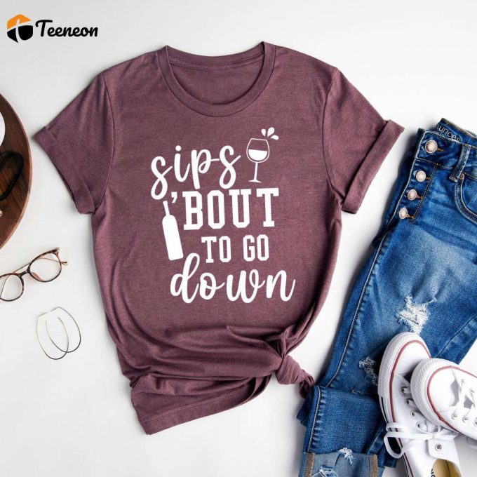 Sips Bout To Go Down T-Shirt: Wine Lover Apparel For Girls Night Out Bottoms Up Shirt Alcohol Tee 1