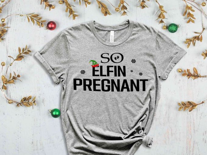 So Elfin Pregnant T-Shirt, Christmas Maternity Shirt, Christmas Gift For New Mom, Holiday Shirts, Funny Christmas Shirt, Baby Announcement 2