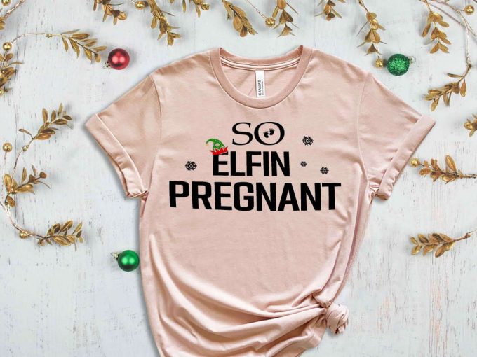 So Elfin Pregnant T-Shirt, Christmas Maternity Shirt, Christmas Gift For New Mom, Holiday Shirts, Funny Christmas Shirt, Baby Announcement 3