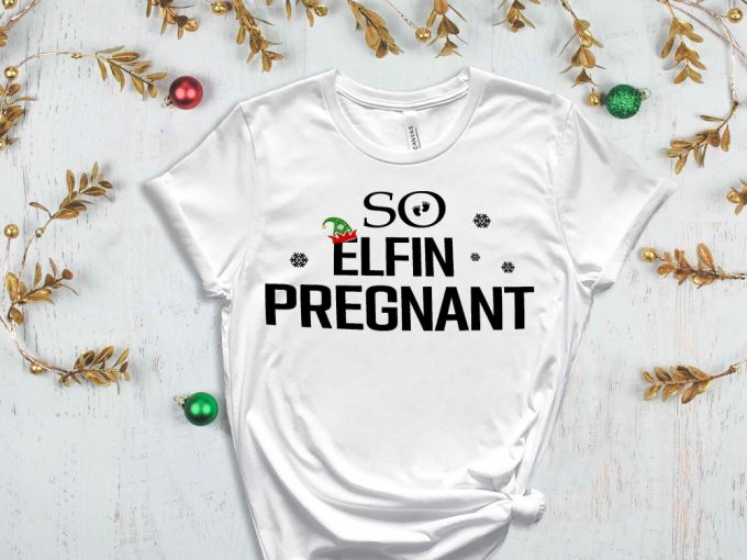 So Elfin Pregnant T-Shirt, Christmas Maternity Shirt, Christmas Gift For New Mom, Holiday Shirts, Funny Christmas Shirt, Baby Announcement 4