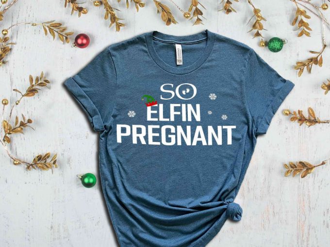 So Elfin Pregnant T-Shirt, Christmas Maternity Shirt, Christmas Gift For New Mom, Holiday Shirts, Funny Christmas Shirt, Baby Announcement 5