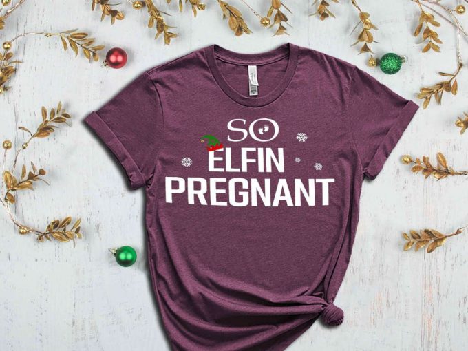 So Elfin Pregnant T-Shirt, Christmas Maternity Shirt, Christmas Gift For New Mom, Holiday Shirts, Funny Christmas Shirt, Baby Announcement 6