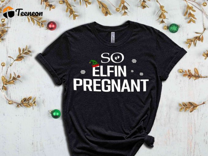 So Elfin Pregnant T-Shirt, Christmas Maternity Shirt, Christmas Gift For New Mom, Holiday Shirts, Funny Christmas Shirt, Baby Announcement 1