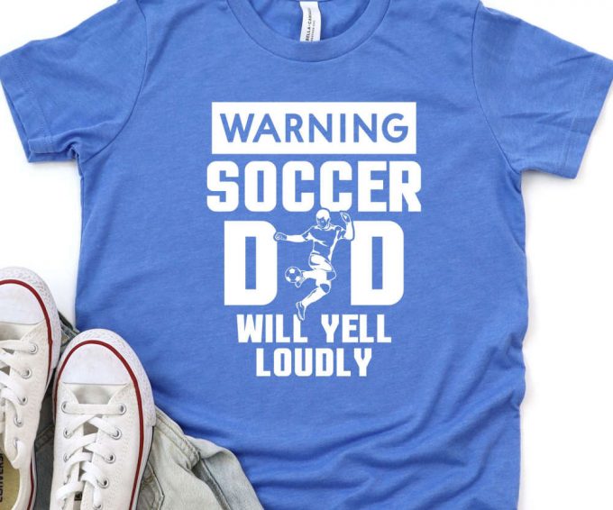 Soccer Dad Will Yell Loudly, Soccer Dad Shirt, Soccer Dad Gift, Warning Soccer Dad Tshirt, Coach Dad Shirt, Youth Soccer Dad Tee 3
