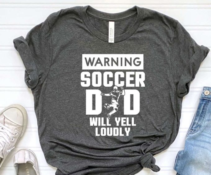 Soccer Dad Will Yell Loudly, Soccer Dad Shirt, Soccer Dad Gift, Warning Soccer Dad Tshirt, Coach Dad Shirt, Youth Soccer Dad Tee 4