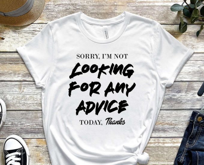 Sorry I'M Not Looking For Any Advice Today, Thanks Shirt, Determined Shirt, Self Sufficient Shirt, No Need For Advice Tee, No Need For Help 2