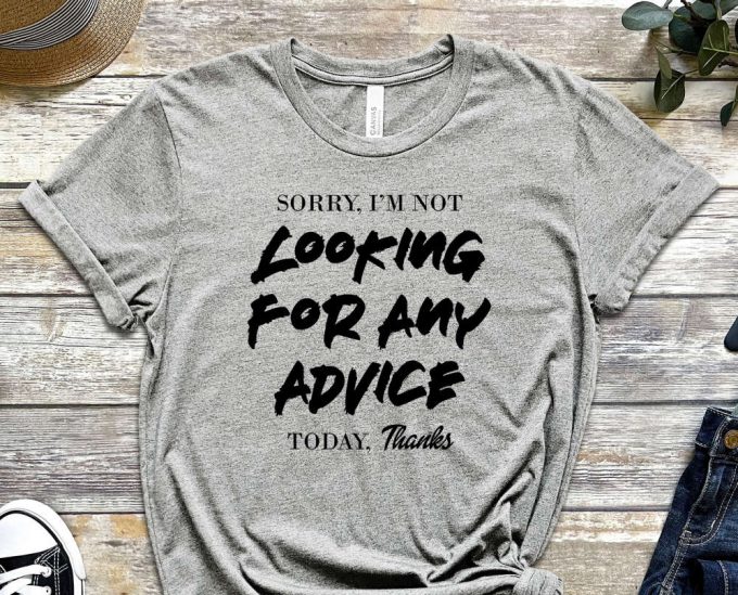 Sorry I'M Not Looking For Any Advice Today, Thanks Shirt, Determined Shirt, Self Sufficient Shirt, No Need For Advice Tee, No Need For Help 3