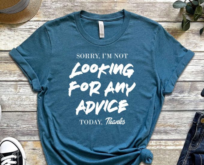 Sorry I'M Not Looking For Any Advice Today, Thanks Shirt, Determined Shirt, Self Sufficient Shirt, No Need For Advice Tee, No Need For Help 4