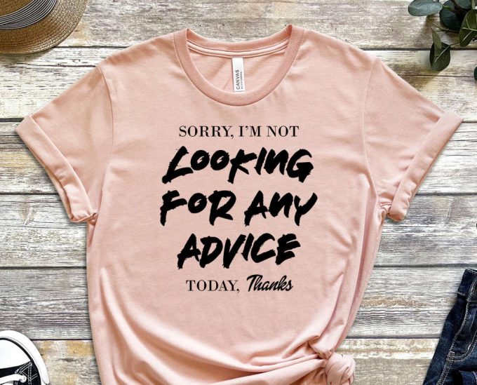 Sorry I'M Not Looking For Any Advice Today, Thanks Shirt, Determined Shirt, Self Sufficient Shirt, No Need For Advice Tee, No Need For Help 5