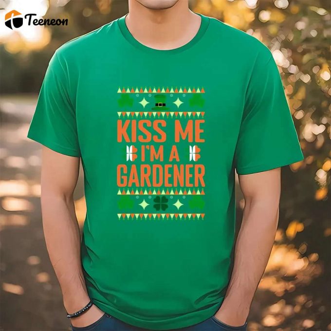 St Patrick S Day Gardening T-Shirt: Kiss Me! I M A Gardener 1