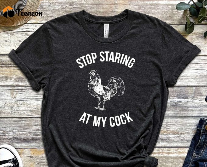 Stop Staring At My Cock Shirt, Cock Shirt, Funny Cock Shirt, Meme Shirt, Stop Shirt, Dad Joke Shirt, Gift For Friend, Unisex Shirt 1