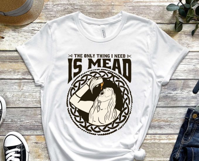 The Only Thing I Need Is Mead, Horn Shirt, Beer Shirt, Culture Shirt, Hippi Shirt Happiness Shirt, Graphics Tee, Unisex Shirt 2