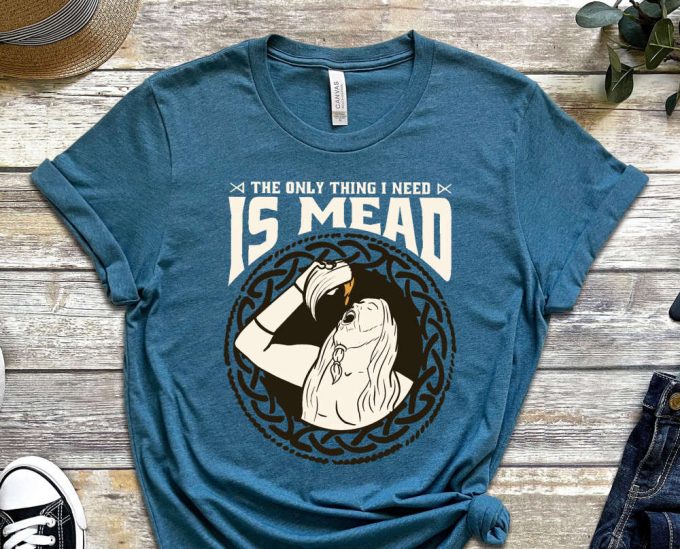 The Only Thing I Need Is Mead, Horn Shirt, Beer Shirt, Culture Shirt, Hippi Shirt Happiness Shirt, Graphics Tee, Unisex Shirt 3