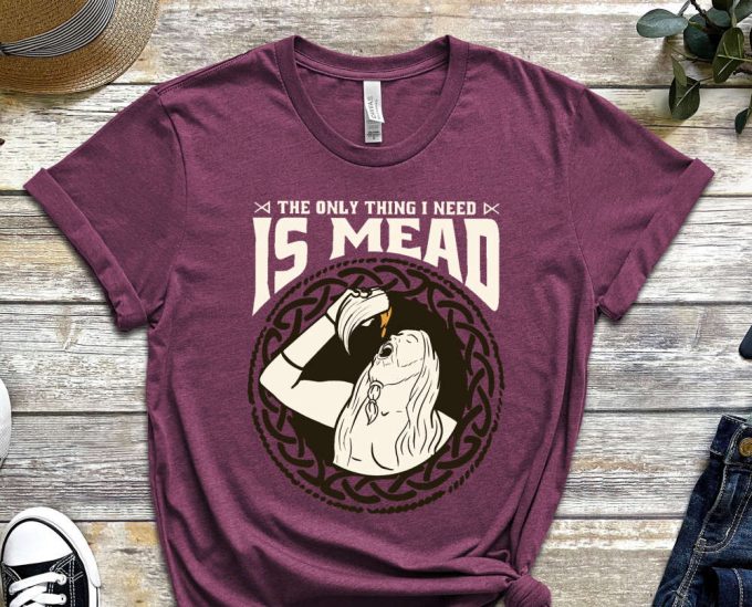 The Only Thing I Need Is Mead, Horn Shirt, Beer Shirt, Culture Shirt, Hippi Shirt Happiness Shirt, Graphics Tee, Unisex Shirt 6