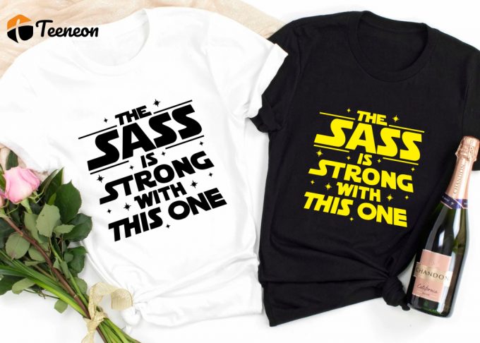 The Sass Is Strong With This One Shirt – Motivational Star Wars Galaxy &Amp;Amp; Disney Movie Shirt