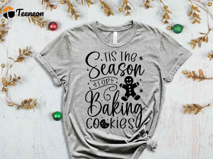 Tis The Season Baking Cookies T-Shirt, Ginger Bread Man Shirt, Funny Christmas Shirt, Xmas Cookies, Cookie Season, Xmas Holiday Apparel 1