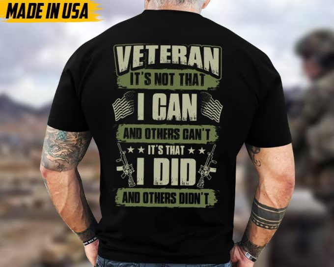 Veteran It'S Not That I Can And Other Can'T, It'S That I Did And Others Didn'T Unisex Shirt, Proud Shirt For Veteran, Us Military Shirt 2