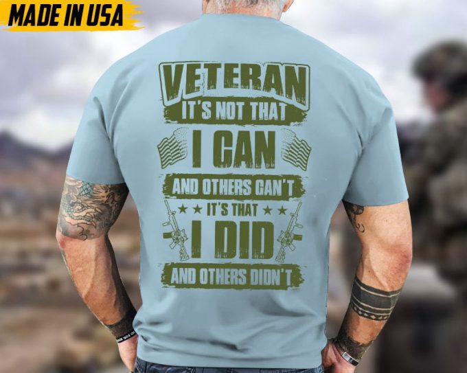 Veteran It'S Not That I Can And Other Can'T, It'S That I Did And Others Didn'T Unisex Shirt, Proud Shirt For Veteran, Us Military Shirt 3