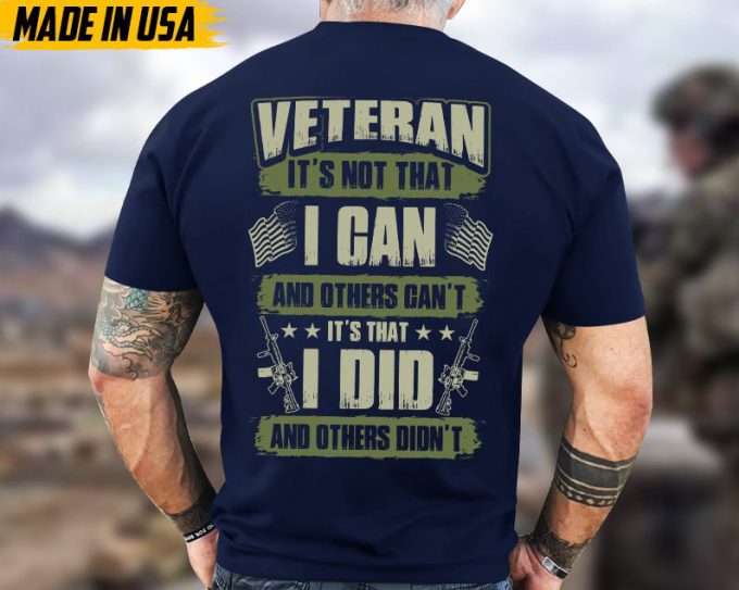 Veteran It'S Not That I Can And Other Can'T, It'S That I Did And Others Didn'T Unisex Shirt, Proud Shirt For Veteran, Us Military Shirt 4