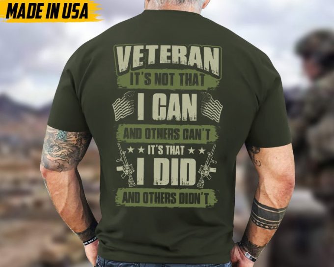 Veteran It'S Not That I Can And Other Can'T, It'S That I Did And Others Didn'T Unisex Shirt, Proud Shirt For Veteran, Us Military Shirt 5