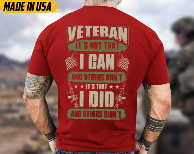 Veteran It'S Not That I Can And Other Can'T, It'S That I Did And Others Didn'T Unisex Shirt, Proud Shirt For Veteran, Us Military Shirt 6