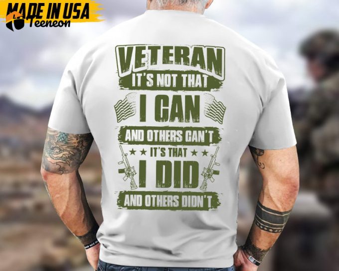 Veteran It'S Not That I Can And Other Can'T, It'S That I Did And Others Didn'T Unisex Shirt, Proud Shirt For Veteran, Us Military Shirt 1