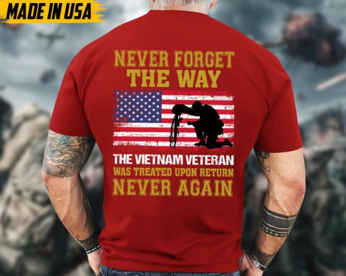 Vietnam Veteran Was Treated Upon Return Never Again, Veteran Unisex T-Shirt, Vietnam Veteran Shirt, Us Military Shirt, Gifts For Dad Grandpa 2