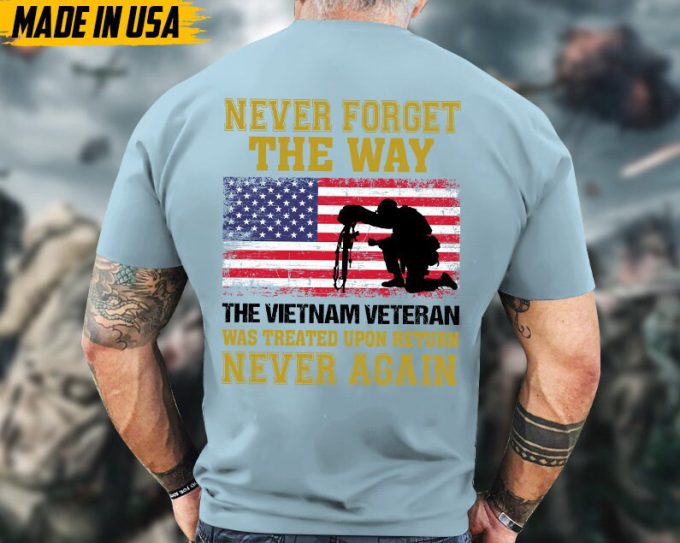 Vietnam Veteran Was Treated Upon Return Never Again, Veteran Unisex T-Shirt, Vietnam Veteran Shirt, Us Military Shirt, Gifts For Dad Grandpa 3
