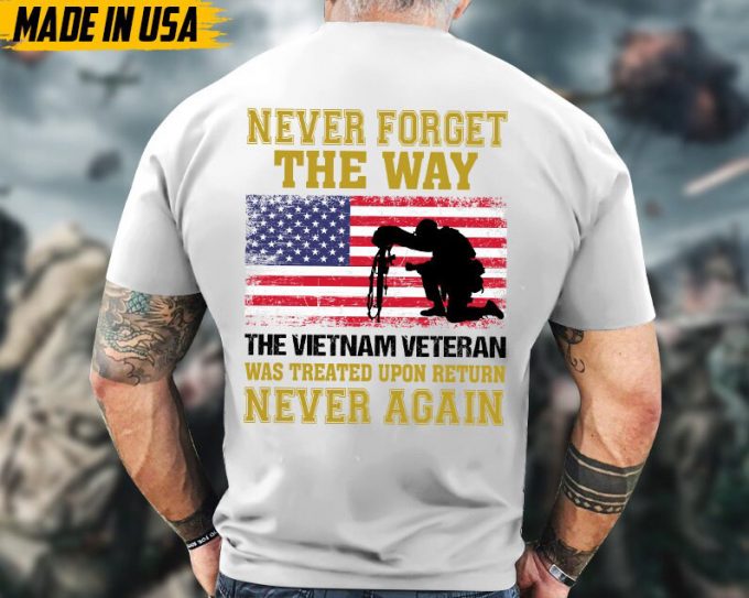 Vietnam Veteran Was Treated Upon Return Never Again, Veteran Unisex T-Shirt, Vietnam Veteran Shirt, Us Military Shirt, Gifts For Dad Grandpa 4