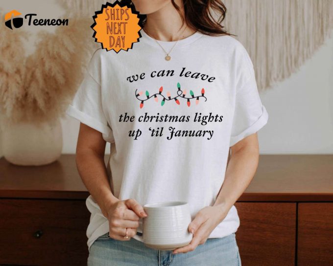 Christmas Lights Shirt: Leave Them Up Till January! - Cute Xmas Gift 1