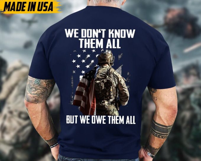 We Don'T Know Them All, But We Owe Them Veteran Shirt, Solider Veteran Unisex Shirt, Veterans Day Gifts Idea For Dad, Grandpa 2