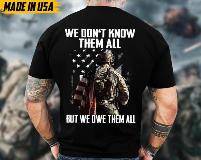 We Don'T Know Them All, But We Owe Them Veteran Shirt, Solider Veteran Unisex Shirt, Veterans Day Gifts Idea For Dad, Grandpa 3