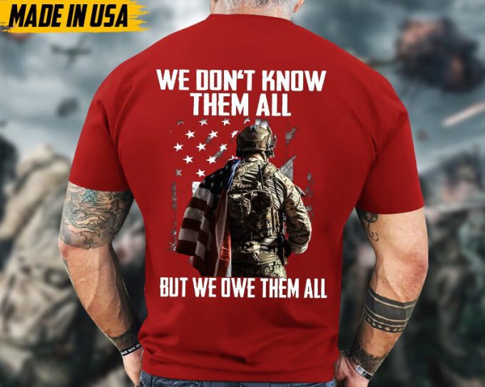 We Don'T Know Them All, But We Owe Them Veteran Shirt, Solider Veteran Unisex Shirt, Veterans Day Gifts Idea For Dad, Grandpa 4