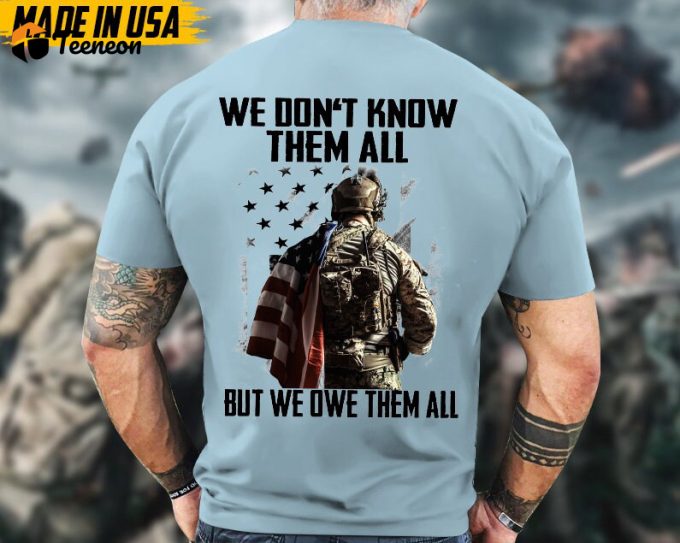 We Don'T Know Them All, But We Owe Them Veteran Shirt, Solider Veteran Unisex Shirt, Veterans Day Gifts Idea For Dad, Grandpa 1