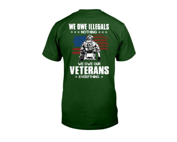 We Owe Illegals Nothing We Owe Our Veterans Everything Tshirt, Shirt For Father, Best Gift For Veteran, Shirt For Him, Veteran Gift 3