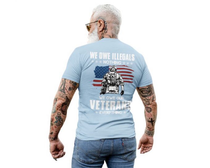 We Owe Illegals Nothing We Owe Our Veterans Everything Tshirt, Shirt For Father, Best Gift For Veteran, Shirt For Him, Veteran Gift 5