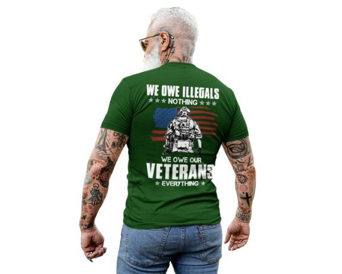 We Owe Illegals Nothing We Owe Our Veterans Everything Tshirt, Shirt For Father, Best Gift For Veteran, Shirt For Him, Veteran Gift 6