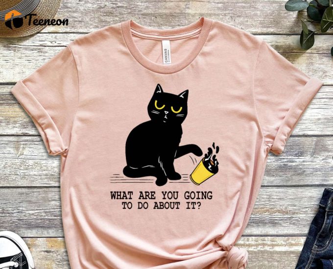 What Are You Going To Do, Cool Cat Shirt, Cat Tee, Cats Never Dies Shirt, Black Cat Tee, Funny Cat Shirt, Kitten Shirt, Cat Lover Shirt 1