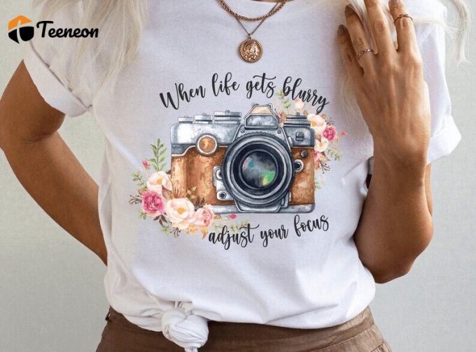 When Life Gets Blurry, Adjust Your Focus Inspirational Tshirt For Women, Photographer Birthday Gift For Her, Retro Inspirational Tee 1