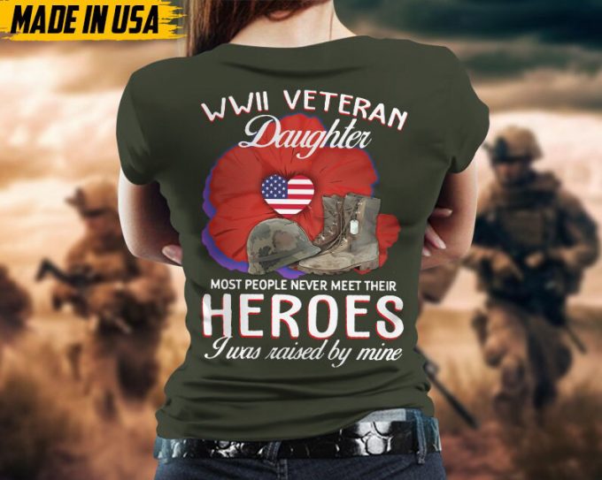 Wwii Veteran Daughter, Most People Never Meet Their Heroes, I Was Raised By Mine, Daughters Of Vet Shirt, Gift For Daughter, Birthday Gifts 3