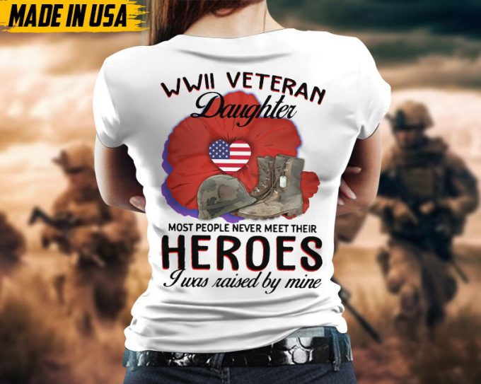 Wwii Veteran Daughter, Most People Never Meet Their Heroes, I Was Raised By Mine, Daughters Of Vet Shirt, Gift For Daughter, Birthday Gifts 4