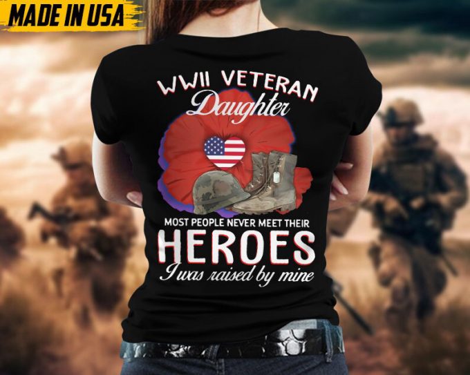 Wwii Veteran Daughter, Most People Never Meet Their Heroes, I Was Raised By Mine, Daughters Of Vet Shirt, Gift For Daughter, Birthday Gifts 5